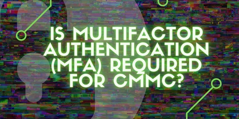 Graphic that reads "Is Multifactor Authentication (MFA) Required for CMMC? "