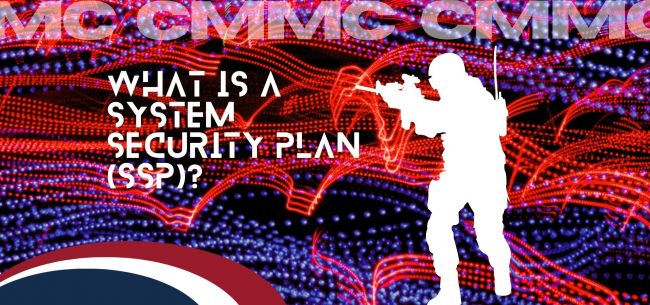 system-security-plan-ok Graphic that reads "CMMC: What Is a System Security Plan (SSP)? "